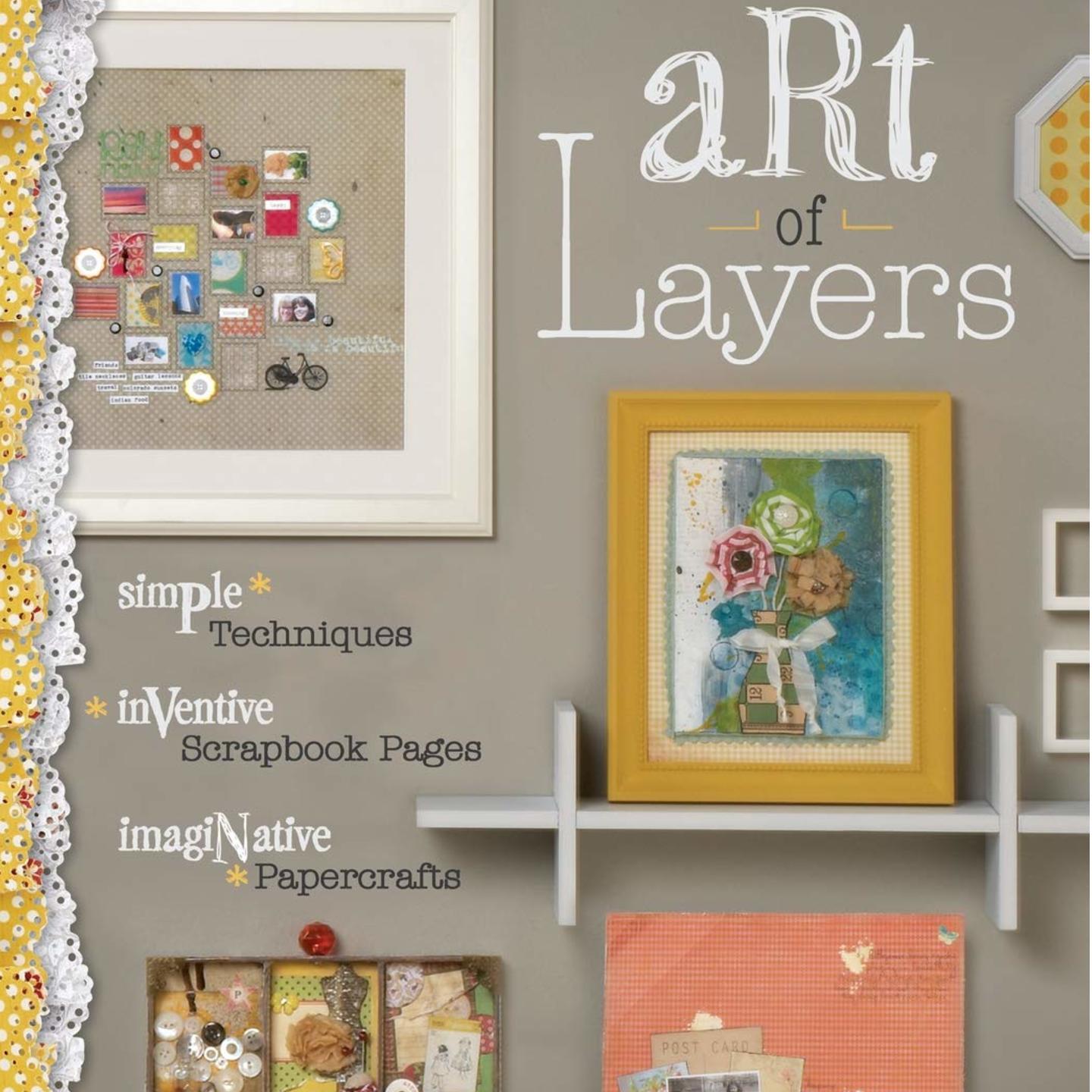 Art of Layers: Simple Techniques, Inventive Scrapbook Pages, Imaginative Papercrafts Paperback – March 22, 2012