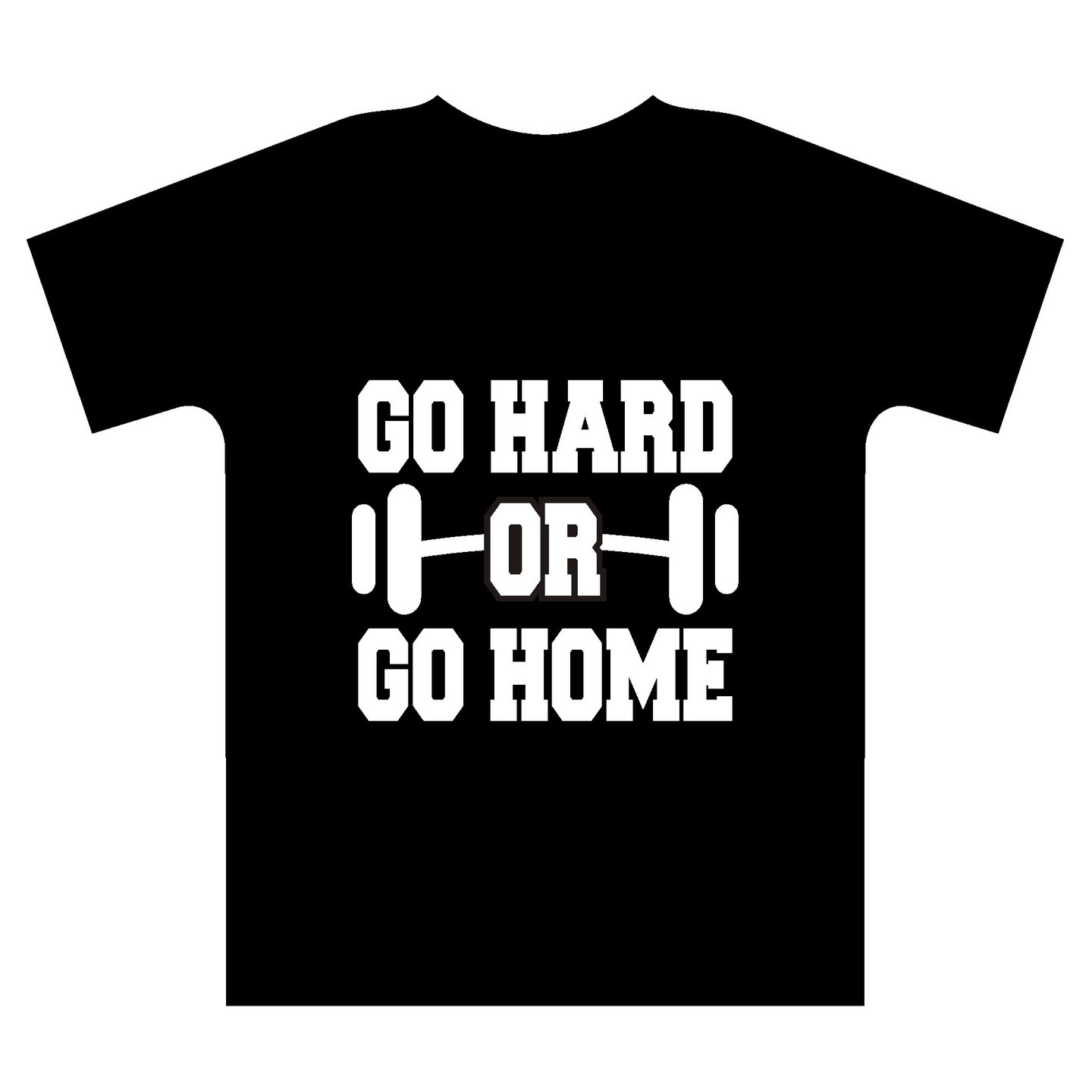 GO HARD OR GO HOME tshirt