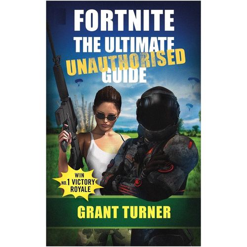 Fortnite: The Ultimate Unauthorised Guide - The Ultimate Unauthorized Guide  (English, Paperback, Turner Grant)
