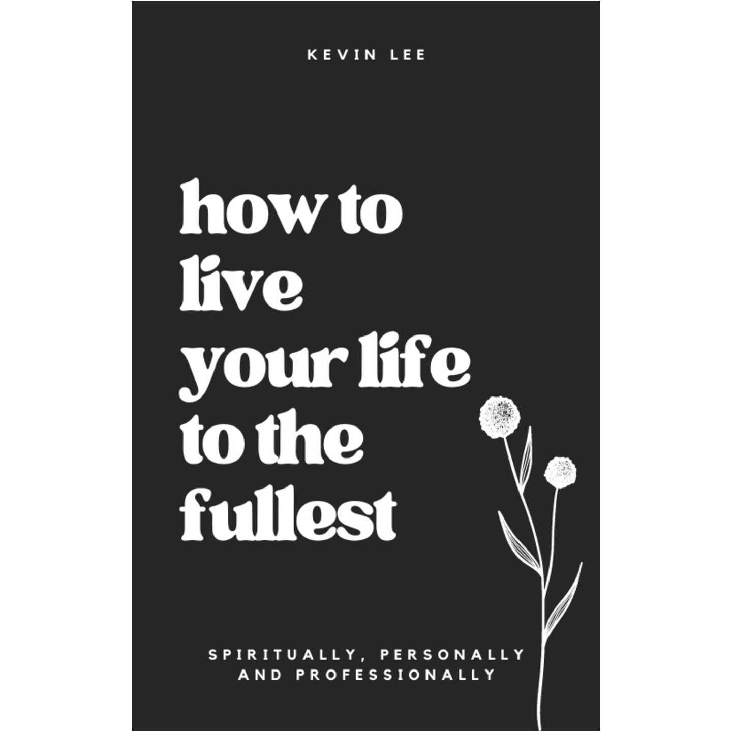 How to live your life to the fullest - spiritually, personally, and professionally