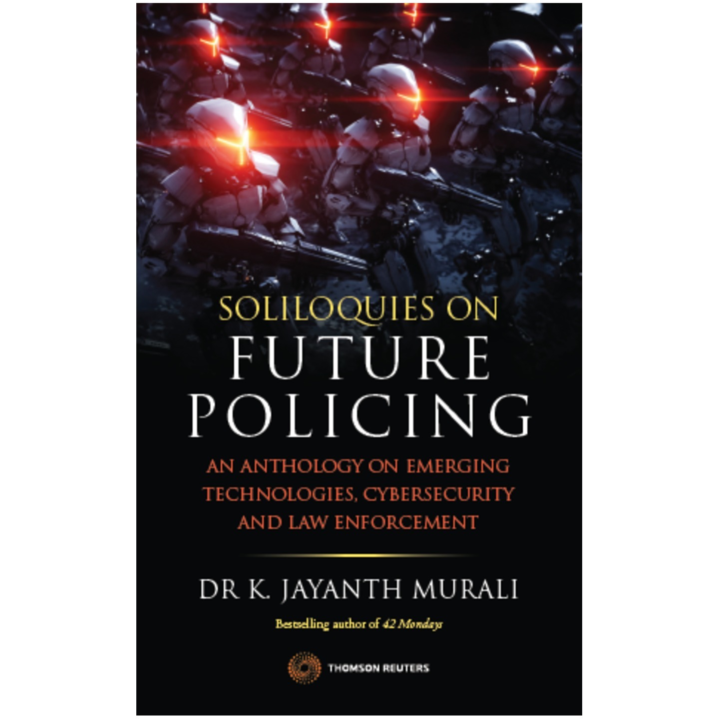 Soliloquies on Future Policing An Anthology on Emerging Technologies, Cybersecurity and Law Enforcement