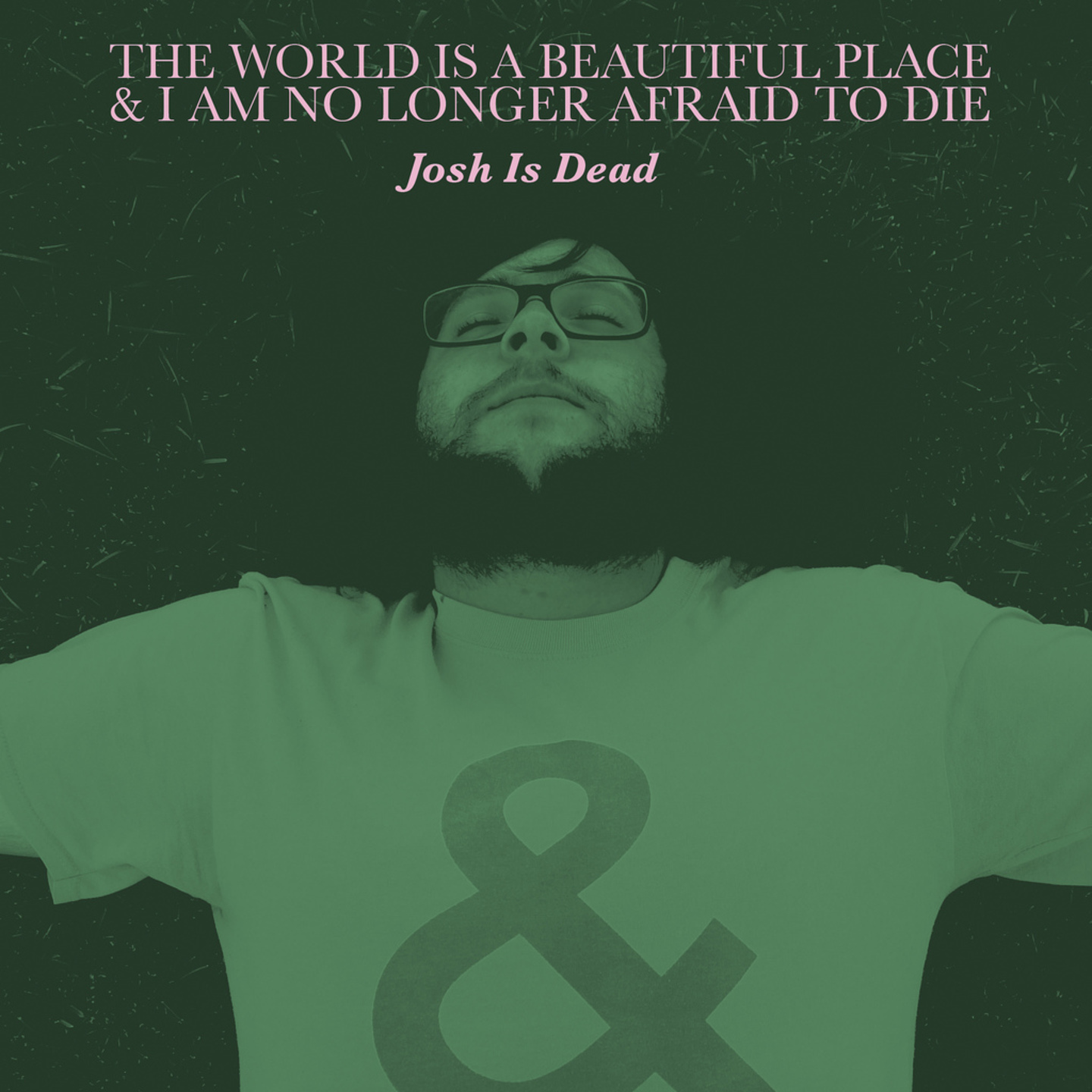 THE WORLD IS A BEAUTIFUL PLACE & I AM NO LONGER AFRAID TO DIE - Josh Is Dead 7