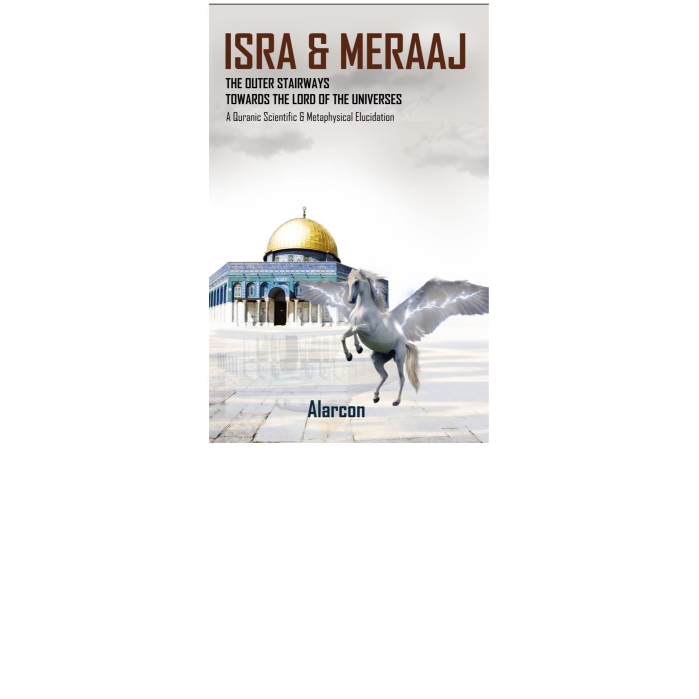 Isra & Meraaj The Outer Stairways Towards the Lord of the Universes by Alarcon