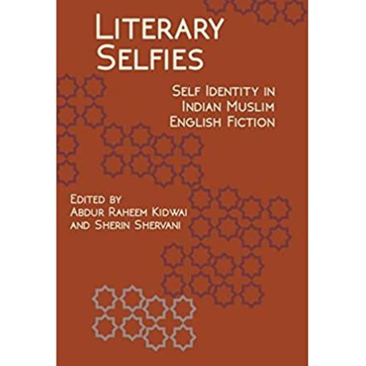 Literary Selfies Self-Identity in Indian Muslim English Fiction by Abdur Raheem Kidwai and Sherin Shervani
