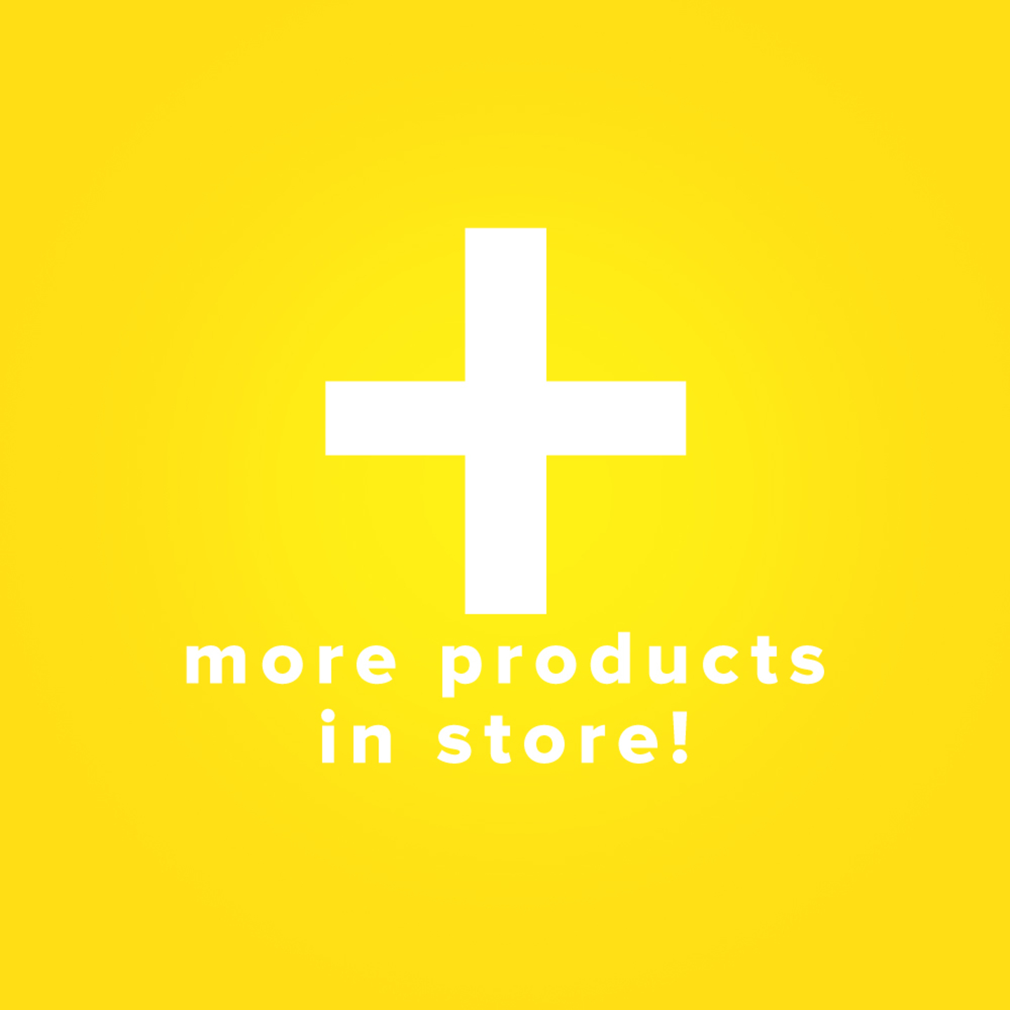 MORE PRODUCTS AVAILABLE IN STORE