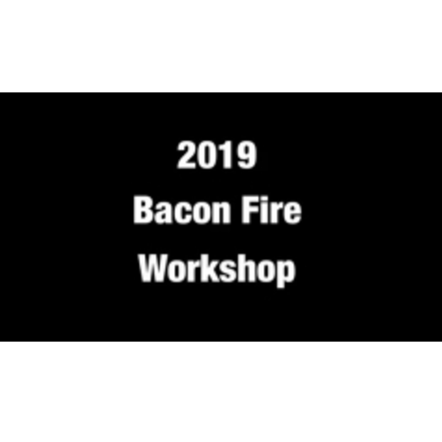 2019 Bacon Fire Workshop By Bacon Fire