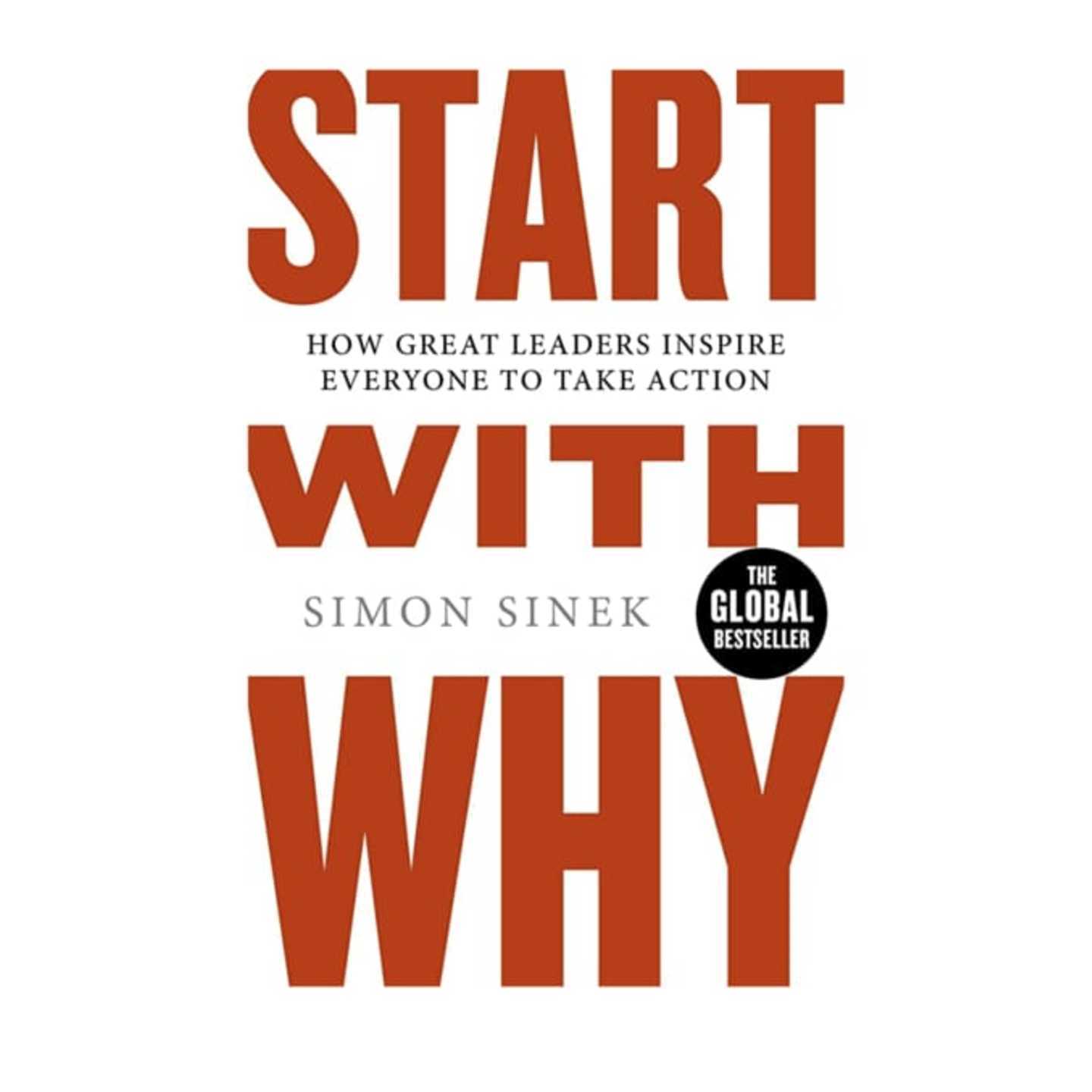 Start With Why : How Great Leaders Inspire Everyone To Take Action