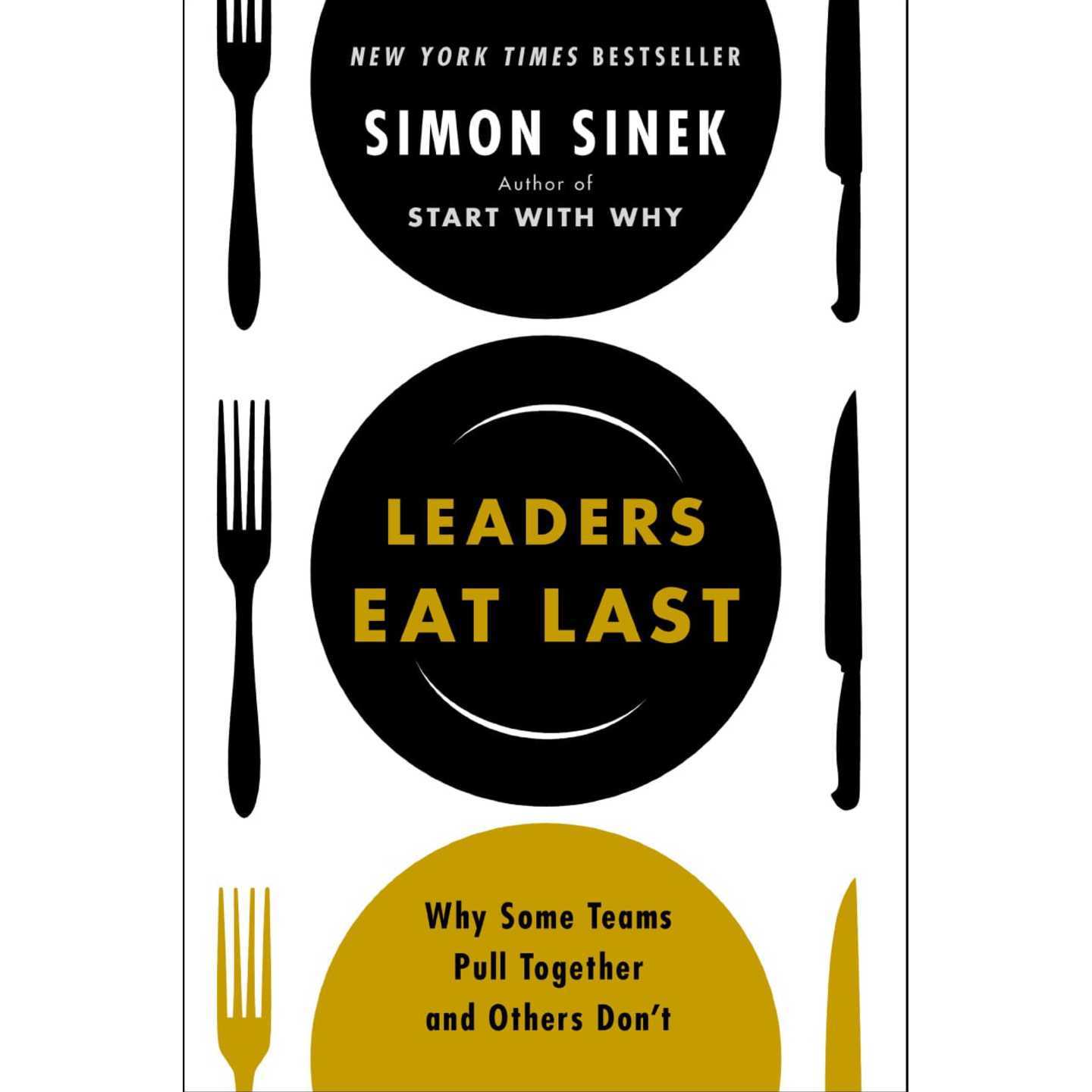 Leaders Eat Last : Why Some Teams Pull Together and Others Don't