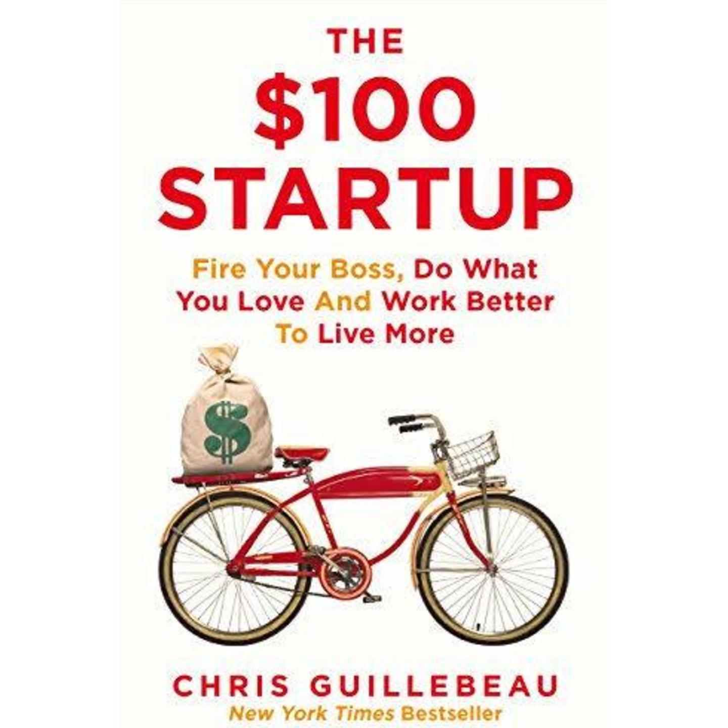 The $100 Startup : Fire Your Boss, Do What You Love and Work Better TO Live More