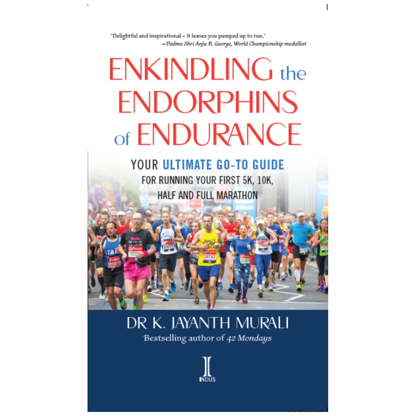 Enkindling the Endorphins of Endurance: Your Ultimate Go to Guide for Running Your First 5k, 10k, Half and Full Marathon