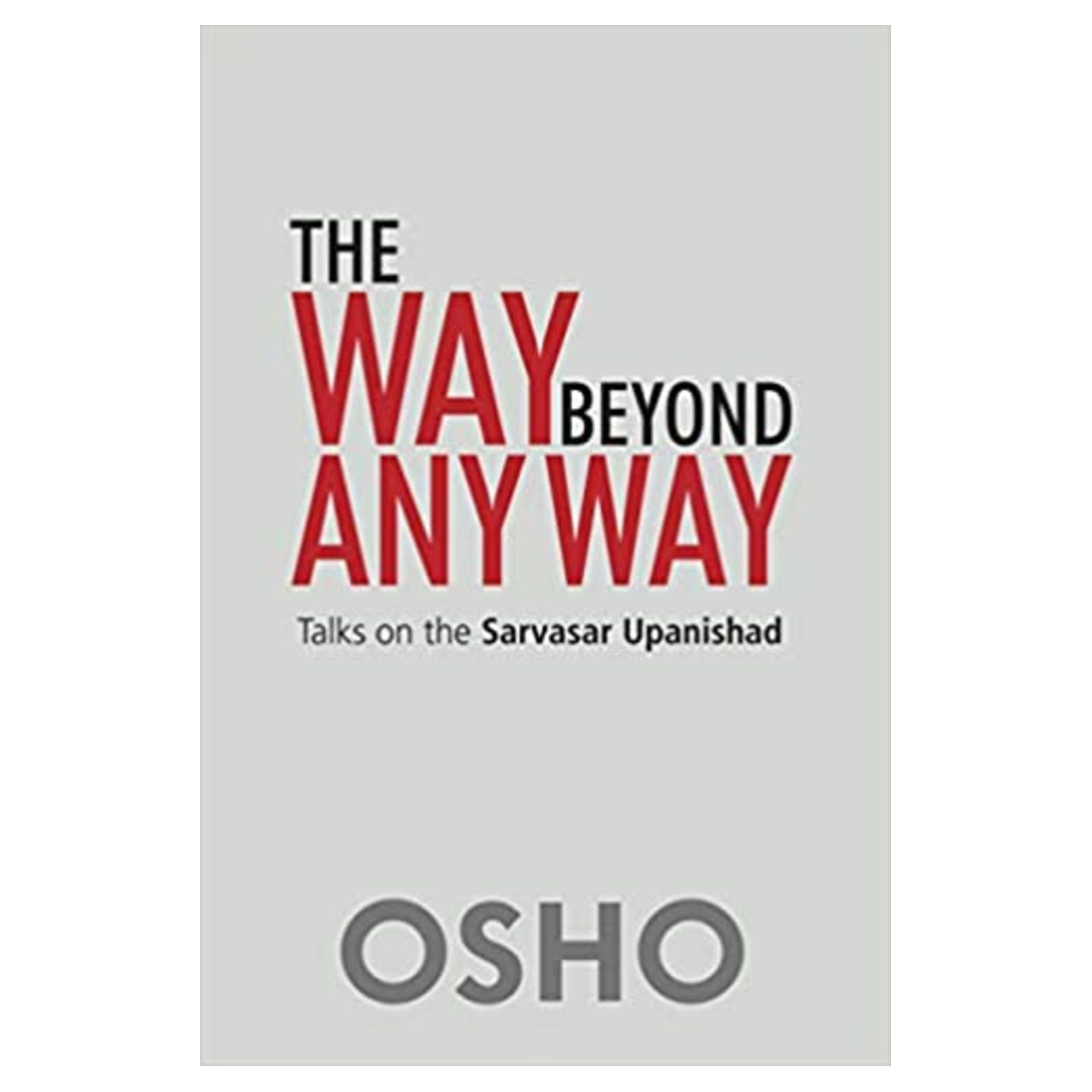 The Way Beyond Any Way - Talks on the Sarvasar Upanishad
